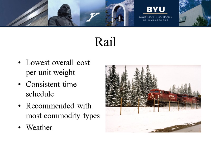 Rail Lowest overall cost per unit weight Consistent time schedule Recommended with most commodity